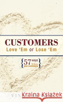 Customers Love 'Em or Lose 'Em: 57 Ways to Love Your Customers Kumar, Vinay 9781462056583