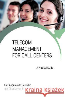 Telecom Management for Call Centers: A Practical Guide De Carvalho, Luiz Augusto 9781462056828