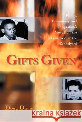 Gifts Given: Family, Community, and Integration's Move from the Courtroom to the Schoolyard Davis, Doug 9781462057320
