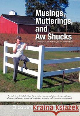 Musings, Mutterings, and Aw Shucks: A Collection of Short Stories, Essays, and Features Foster, Elizabeth Carroll 9781462057733