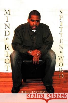 Mind*Riot: (Spitten Word) Jacobs, Rule 9781462057979 iUniverse.com