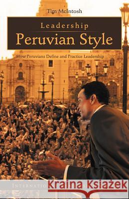 Leadership Peruvian Style: How Peruvians Define and Practice Leadership McIntosh, Tim 9781462058389 iUniverse.com