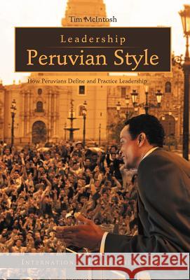 Leadership Peruvian Style: How Peruvians Define and Practice Leadership McIntosh, Tim 9781462058396 iUniverse.com