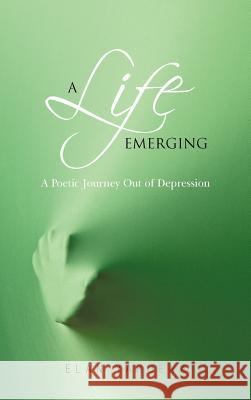 A Life Emerging: A Poetic Journey Out of Depression Yardena, El N. 9781462058426 iUniverse.com