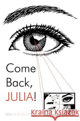 Come Back, Julia!: A Tale of Love, Loves Lost, Abuse, and the Come Back! Ross-Holley, Vera V. 9781462058792 iUniverse.com