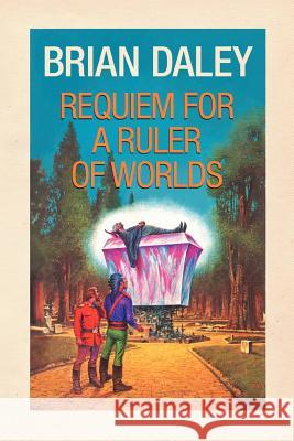 Requiem for a Ruler of Worlds Brian Daley 9781462058815 iUniverse.com