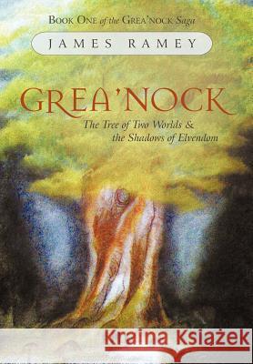 Grea'nock: The Tree of Two Worlds and the Shadows of Elvendom James Ramey 9781462059492 iUniverse