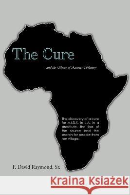 The Cure: ... and the Story of Anana's Slavery Raymond, F. David, Sr. 9781462059836 iUniverse.com