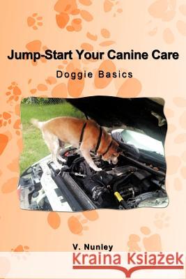 Jump-Start Your Canine Care: Doggie Basics Nunley, V. 9781462060191