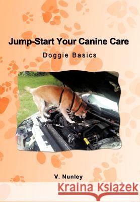 Jump-Start Your Canine Care: Doggie Basics Nunley, V. 9781462060214