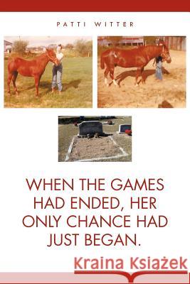When the Games Had Ended, Her Only Chance Had Just Began. Patti Witter 9781462060283 iUniverse.com