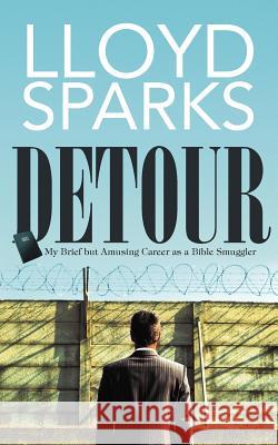 Detour: My Brief But Amusing Career as a Bible Smuggler Sparks, Lloyd 9781462060405