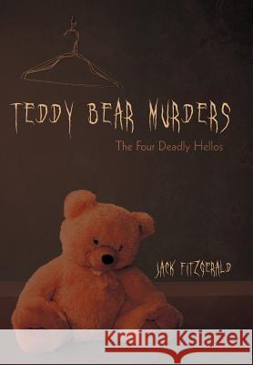 Teddy Bear Murders: The Four Deadly Hellos Fitzgerald, Jack 9781462060498 iUniverse.com