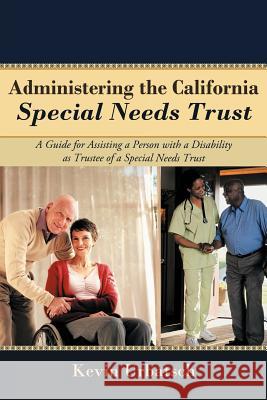 Administering the California Special Needs Trust: A Guide for Assisting a Person with a Disability as Trustee of a Special Needs Trust Urbatsch, Kevin 9781462060511