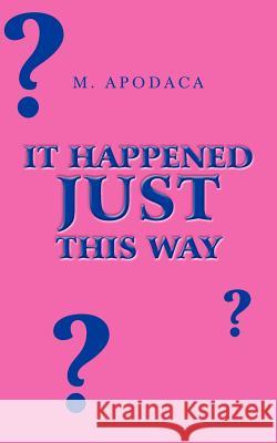 It Happened Just This Way M. Apodaca 9781462060689 iUniverse.com