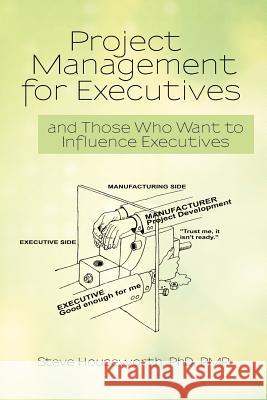 Project Management for Executives: And Those Who Want to Influence Executives Houseworth Pmp, Steve 9781462061587 iUniverse.com