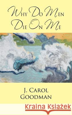 Why Do Men Die on Me J. Carol Goodman 9781462061709 iUniverse.com