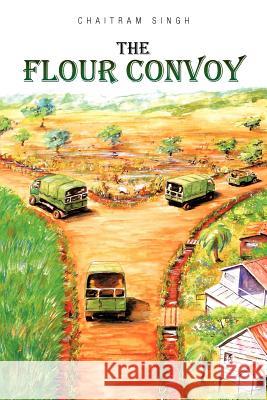 The Flour Convoy Chaitram Singh 9781462061990 iUniverse.com