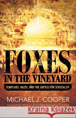 Foxes in the Vineyard: Templars, Nazis, and the Battle for Jerusalem Cooper, Michael J. 9781462063086