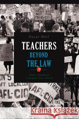 Teachers Beyond the Law: How Teachers Changed Their World Weil, Oscar 9781462063222