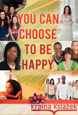 You Can Choose to Be Happy: Train Yourself to Reframe your Mindset Thomas-Price, Melanie 9781462063390