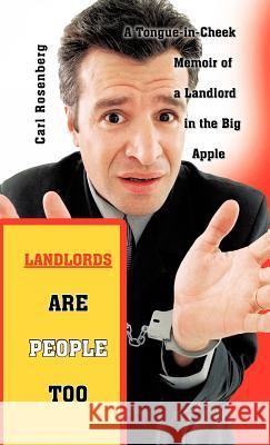 Landlords Are People Too: A Tongue-in-Cheek Memoir of a Landlord in the Big Apple Rosenberg, Carl 9781462063901