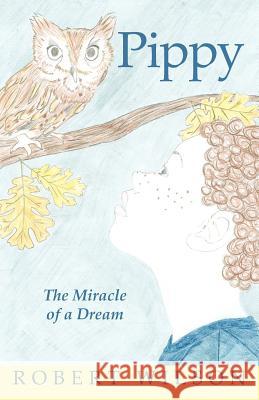 Pippy: The Miracle of a Dream Wilson, Robert 9781462066339