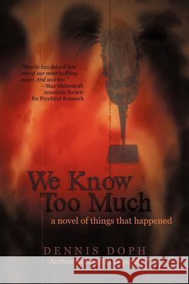 We Know Too Much: A Novel of Things That Happened Doph, Dennis 9781462067817 iUniverse.com