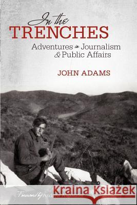 In the Trenches: Adventures in Journalism and Public Affairs Adams, John 9781462067831 iUniverse.com