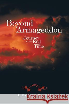 Beyond Armageddon: A Journey to the End of Time Rodriguez, E. Daisy 9781462068357 iUniverse.com