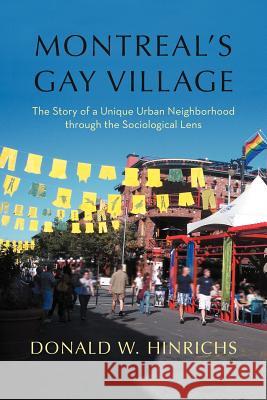 Montreal's Gay Village: The Story of a Unique Urban Neighborhood Through the Sociological Lens Hinrichs, Donald W. 9781462068371 iUniverse.com