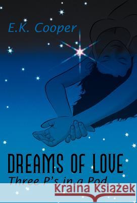 Dreams of Love: Three P's in a Pod E K Cooper 9781462069019 iUniverse