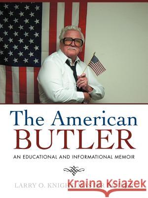 The American Butler: An Educational and Informational Memoir Knight Master Butler, Larry O. 9781462069354