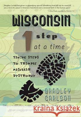 Wisconsin 1 Step at a Time: Taking Steps to Trample Muscular Dystrophy Carlson, Bradley 9781462069453 iUniverse.com