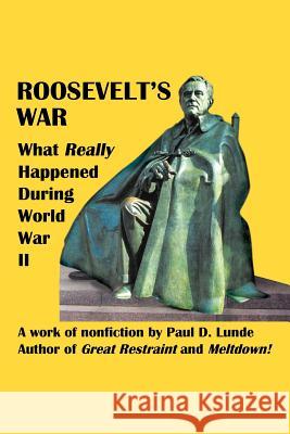 Roosevelt's War: What Really Happened During World War II Lunde, Paul D. 9781462069767