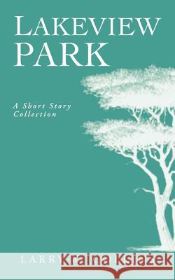 Lakeview Park: A Short Story Collection Collins, Larry K. 9781462070008 iUniverse.com