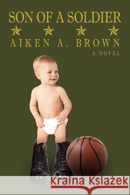 Son of a Soldier Aiken A. Brown 9781462070077 iUniverse.com