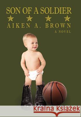 Son of a Soldier Aiken A Brown 9781462070091 iUniverse