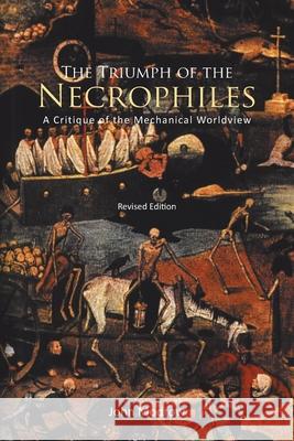 The Triumph of the Necrophiles: A Critique of the Mechanical Worldview (2021 Edition) Modrow, John 9781462070206 iUniverse.com