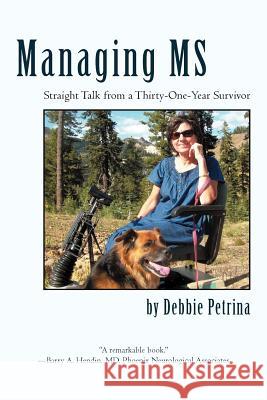 Managing MS: Straight Talk from a Thirty-One-Year Survivor Petrina, Debbie 9781462070527
