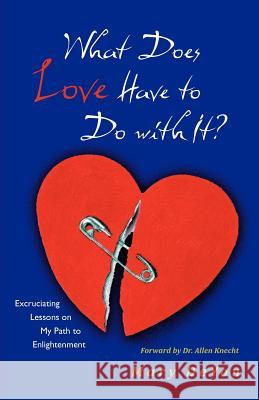What Does Love Have to Do with It?: Excruciating Lessons on My Path to Enlightenment Deyon, Mary 9781462070862 iUniverse.com