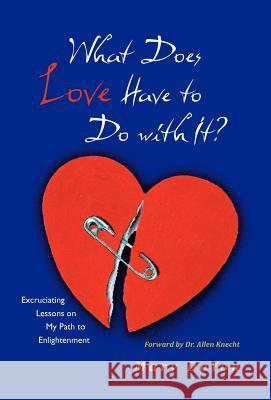 What Does Love Have to Do with It?: Excruciating Lessons on My Path to Enlightenment Deyon, Mary 9781462070886 iUniverse.com