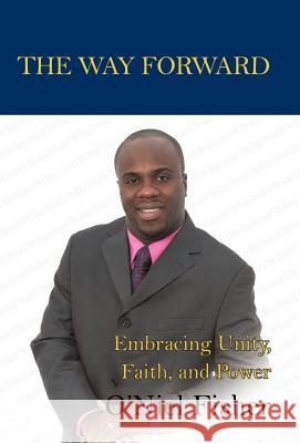 The Way Forward: Embracing Unity, Faith and Power Fisher, O'Niel 9781462071753