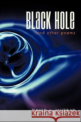 Black Hole and Other Poems David J. Murray 9781462073184 iUniverse.com