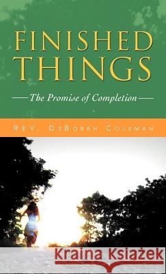 Finished Things: The Promise of Completion Coleman, Deborah 9781462073399 iUniverse.com