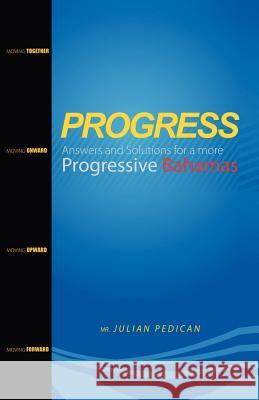 PROGRESS Answers and Solutions for a more Progressive Bahamas MR Julian Pedican 9781462073573 iUniverse