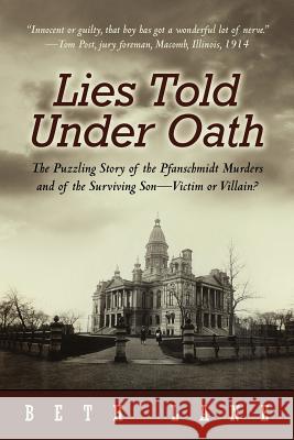 Lies Told Under Oath: The Puzzling Story of the Pfanschmidt Murders and of the Surviving Son-Victim or Villain? Lane, Beth 9781462076307 iUniverse.com