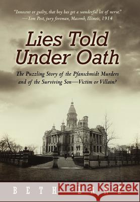 Lies Told Under Oath: The Puzzling Story of the Pfanschmidt Murders and of the Surviving Son-Victim or Villain? Lane, Beth 9781462076314 iUniverse.com
