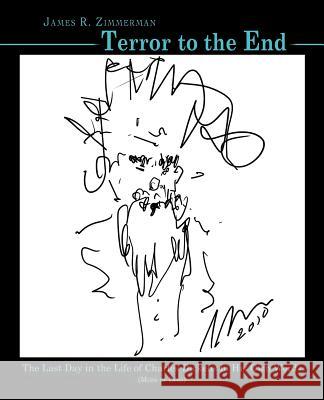 Terror to the End: The Last Day in the Life of Charles Dickens in His Own Words (More or Less) Zimmerman, James R. 9781462082995 iUniverse.com
