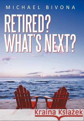 Retired? What's Next? Michael Bivona 9781462083084